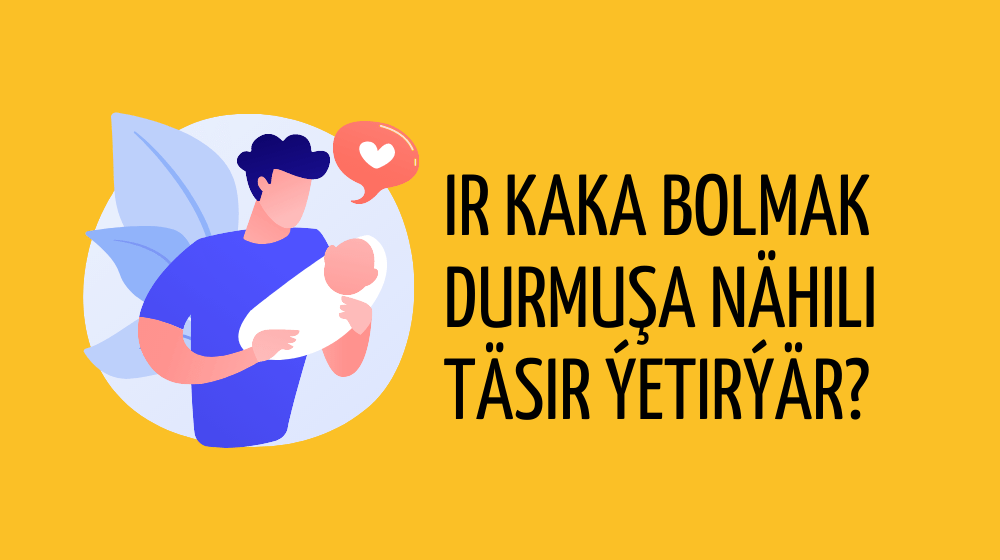 Ir kaka bolmak durmuşa nähili täsir ýetirýär?