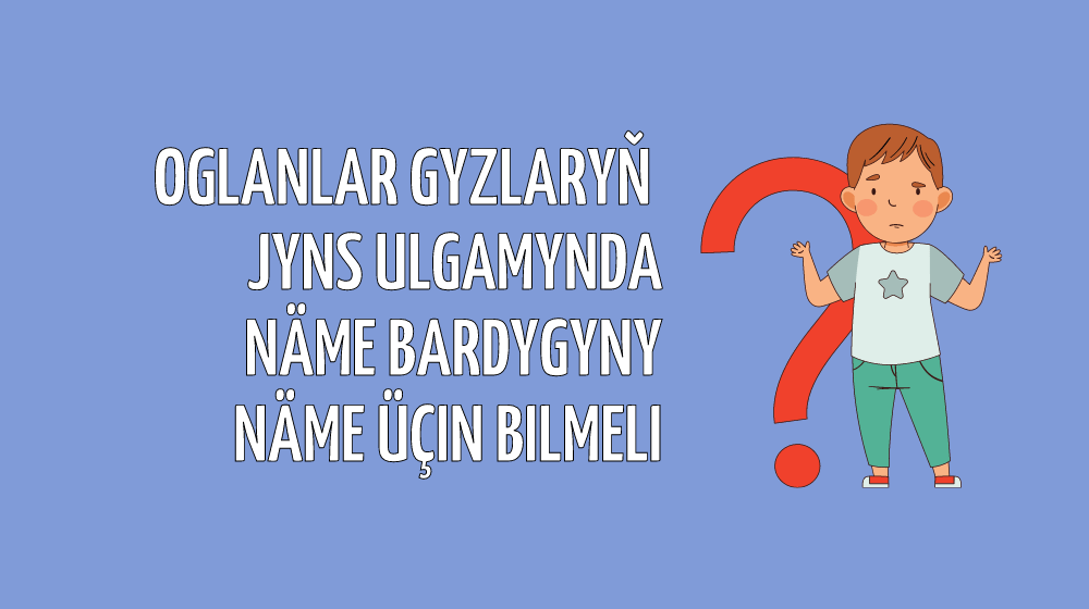 Oglanlar gyzlaryň jyns ulgamynda näme bardygyny näme üçin bilmeli?