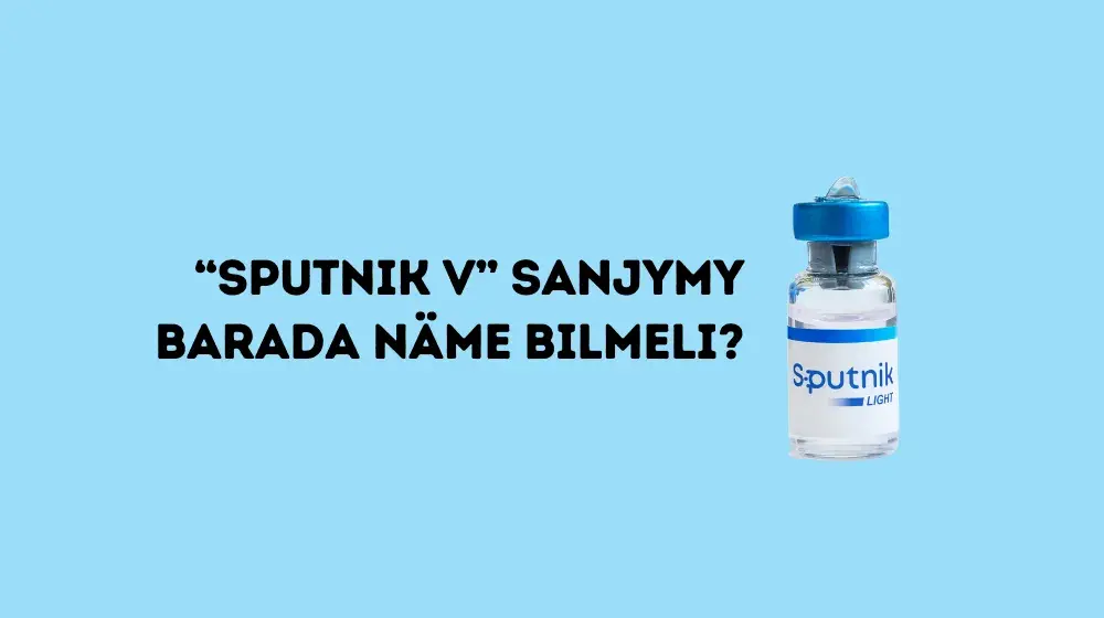 “Sputnik  V” sanjymy barada näme bilmeli?