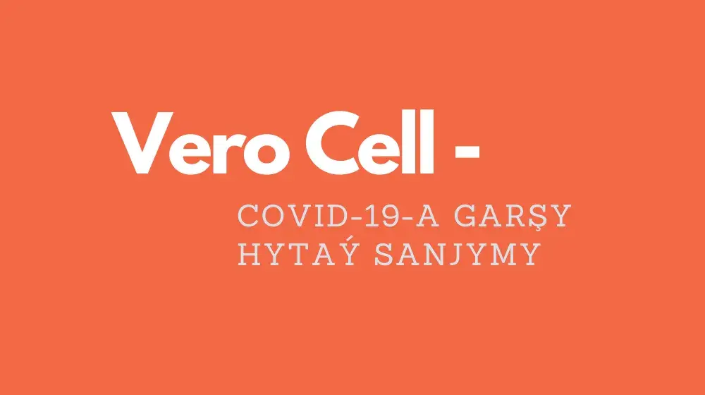 Vero Cell – COVID-19-a garşy hytaý sanjymy