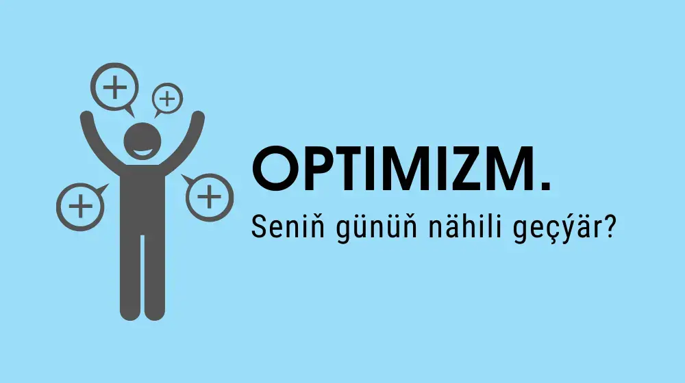 Optimizm. Seniň günüň nähili geçýär?