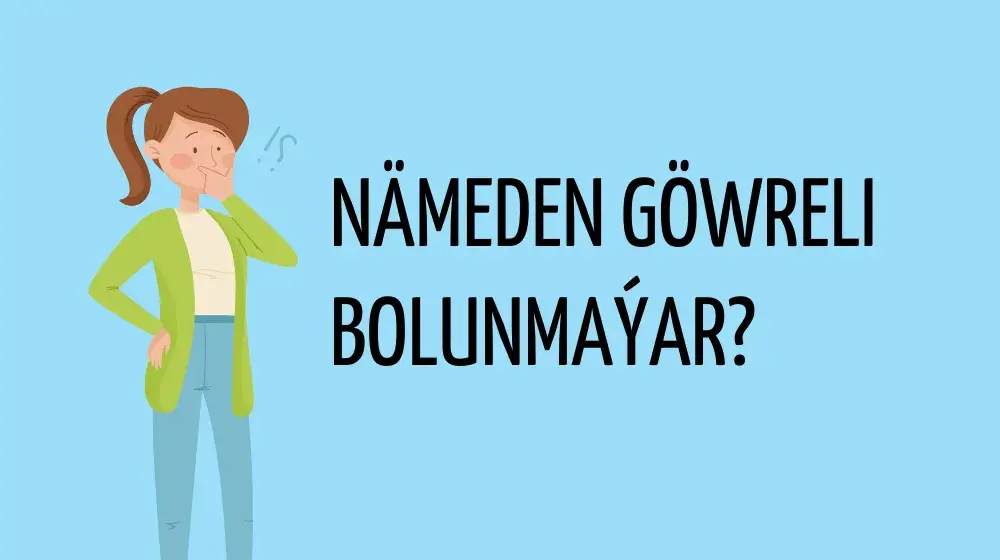 Nämeden göwreli bolunmaýar?