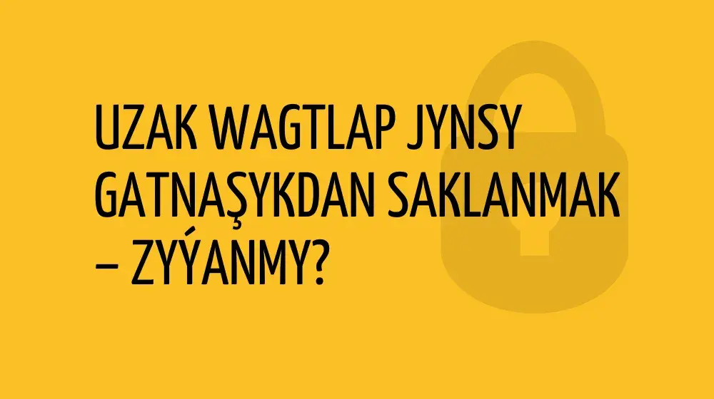 Uzak wagtlap jynsy gatnaşykdan saklanmak – zyýanmy?