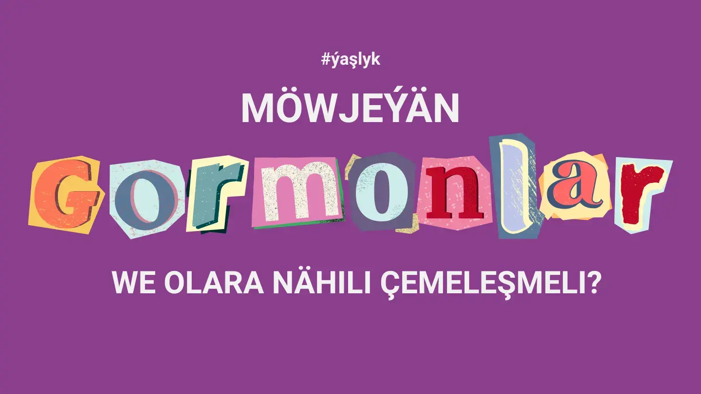 MÖWJEÝÄN GORMONLAR WE OLARA NÄHILI ÇEMELEŞMELI?