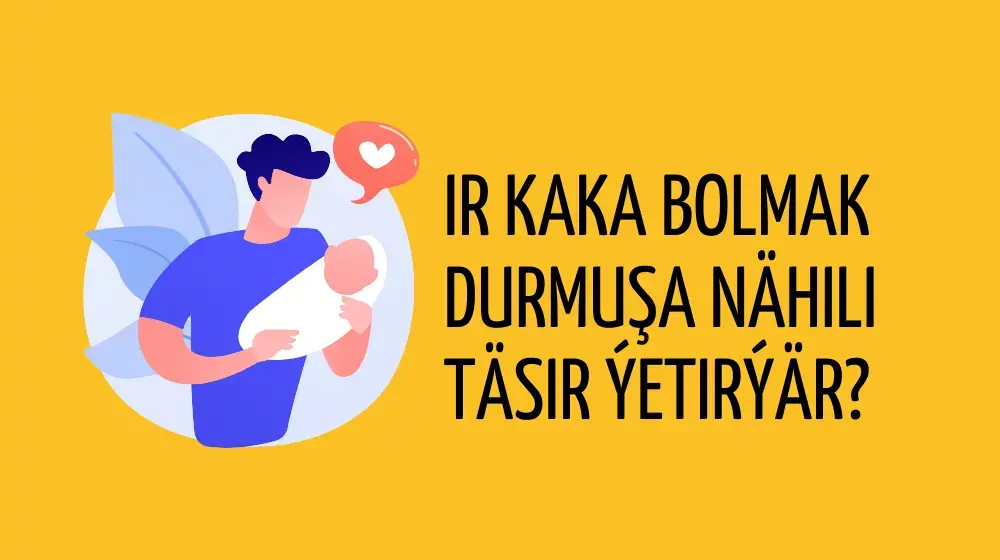 Ir kaka bolmak durmuşa nähili täsir ýetirýär?