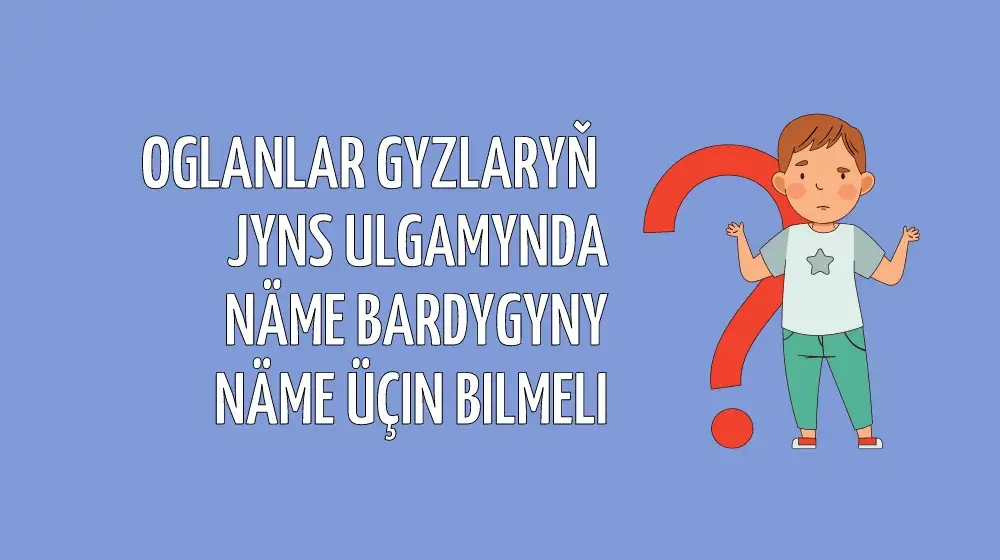 Oglanlar gyzlaryň jyns ulgamynda näme bardygyny näme üçin bilmeli?