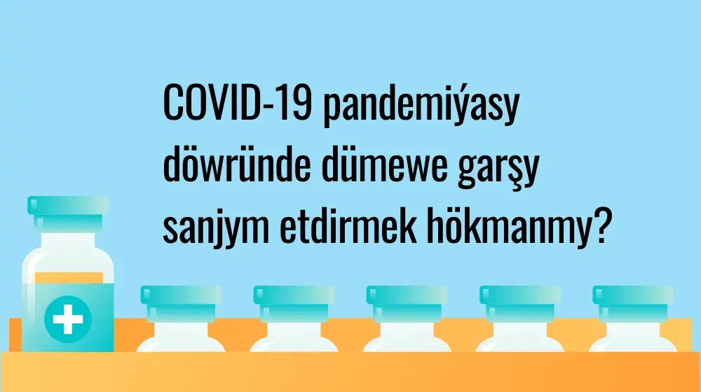 COVID-19 pandemiýasy döwründe dümewe garşy sanjym etdirmek hökmanmy?