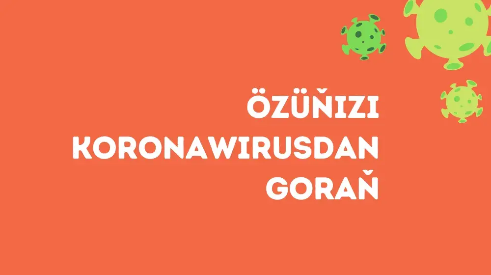 Özüňizi koronawirusdan goraň