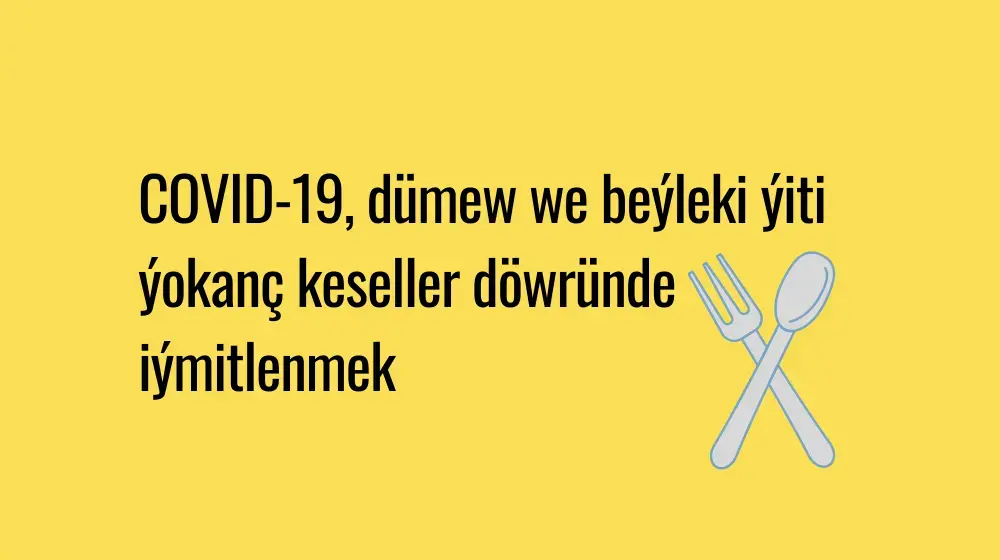 COVID-19, dümew we beýleki ýiti ýokanç keseller döwründe iýmitlenmek