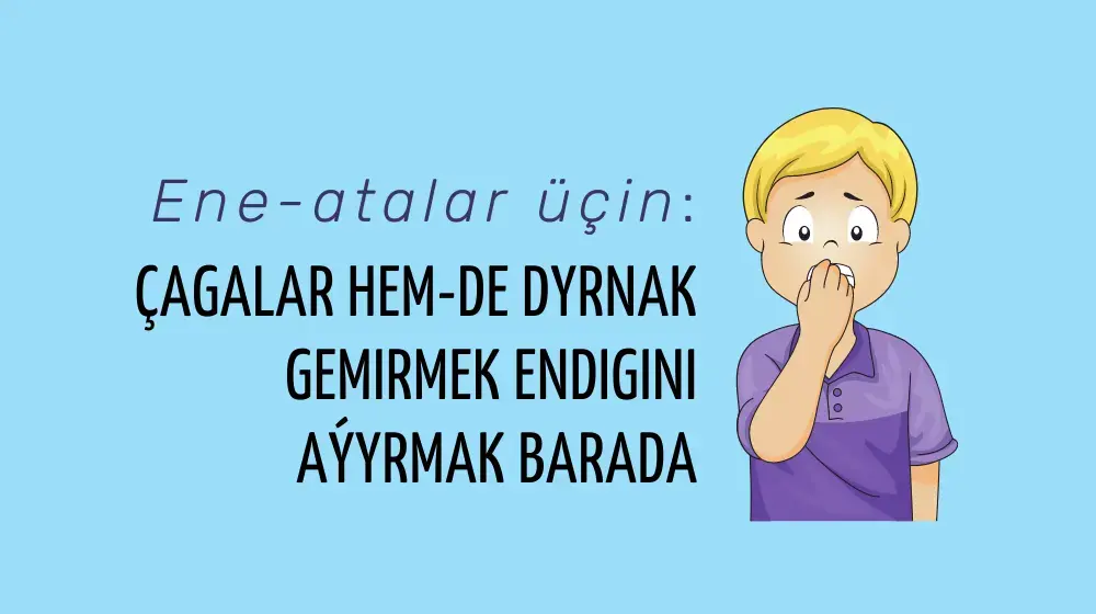 Ene-atalar üçin — çagalar hem-de dyrnak gemirmek endigini aýyrmak barada