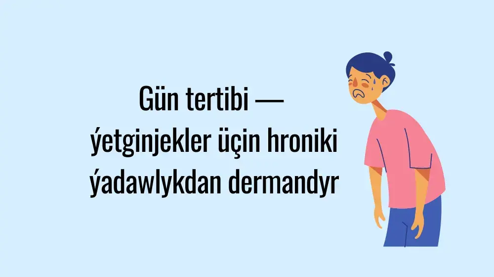 Gün tertibi — ýetginjekler üçin hroniki ýadawlykdan dermandyr