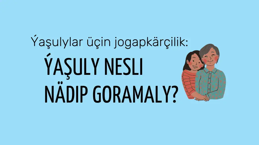 Ýaşulylar üçin jogapkärçilik: ýaşuly nesli nädip goramaly?