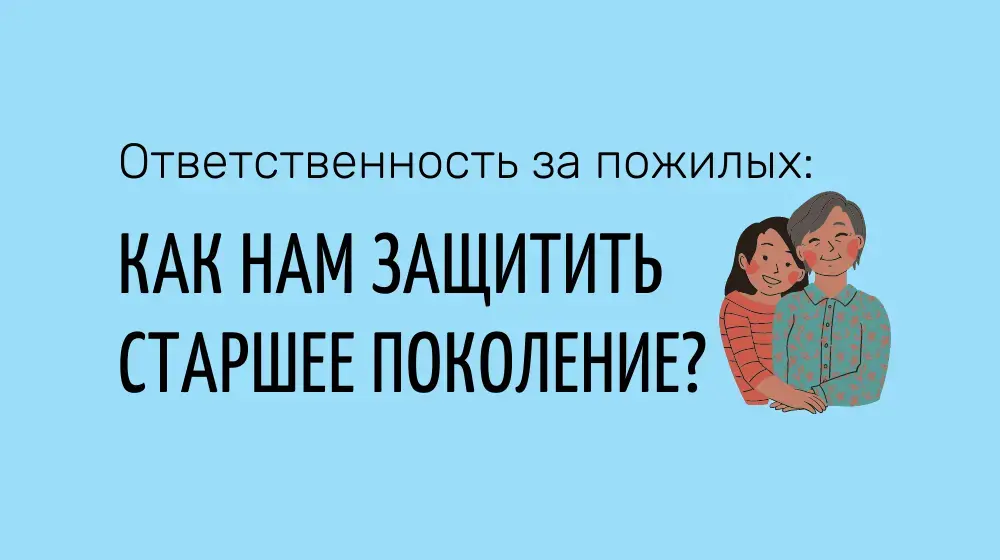 Ответственность за пожилых: как нам защитить старшее поколение?