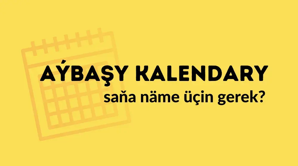 Aýbaşy kalendary saňa näme üçin gerek?