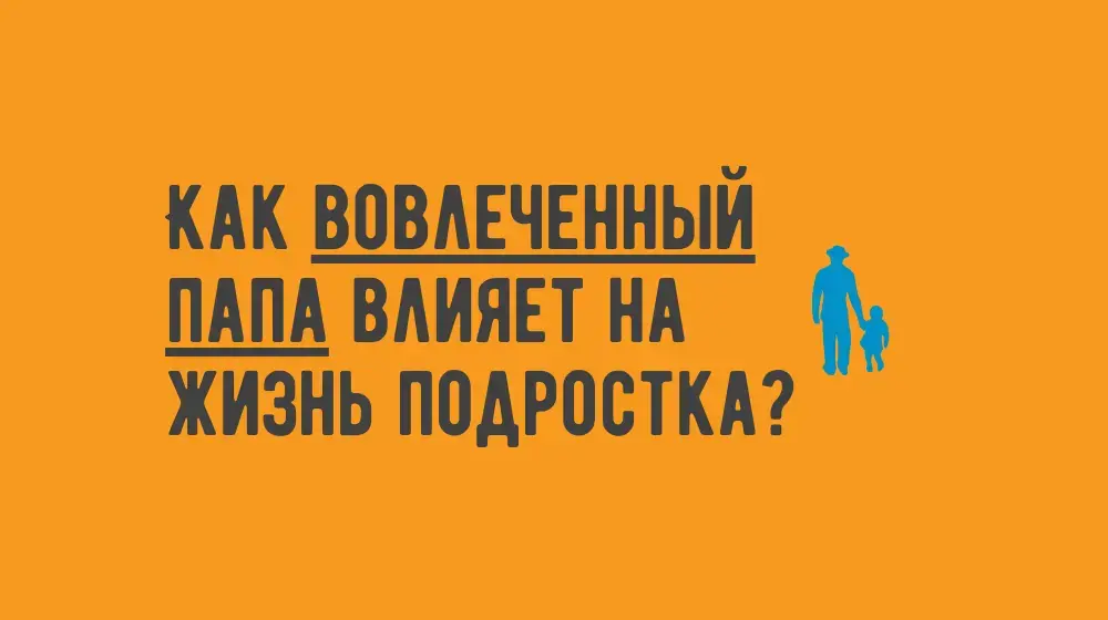 Как вовлеченный папа влияет на жизнь подростка?