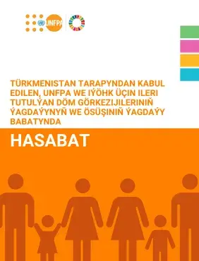  Türkmenistan tarapyndan kabul edilen, UNFPA we IYÖHK üçin Ileri Tutulýan DÖM Görkezijileriniň Ýagdaýynyň we Ösüşiniň Ýagdaýy Babatynda Hasabat